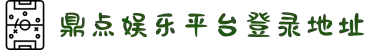 鼎点娱乐_平台用户注册登录中心